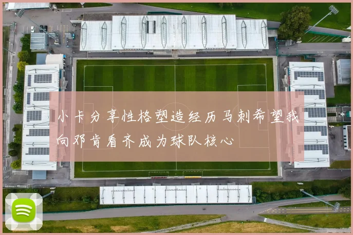小卡分享性格塑造经历马刺希望我向邓肯看齐成为球队核心